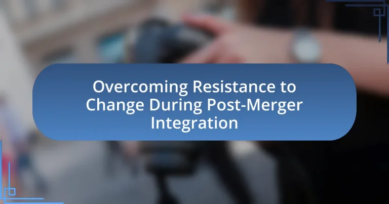 Overcoming Resistance to Change During Post-Merger Integration