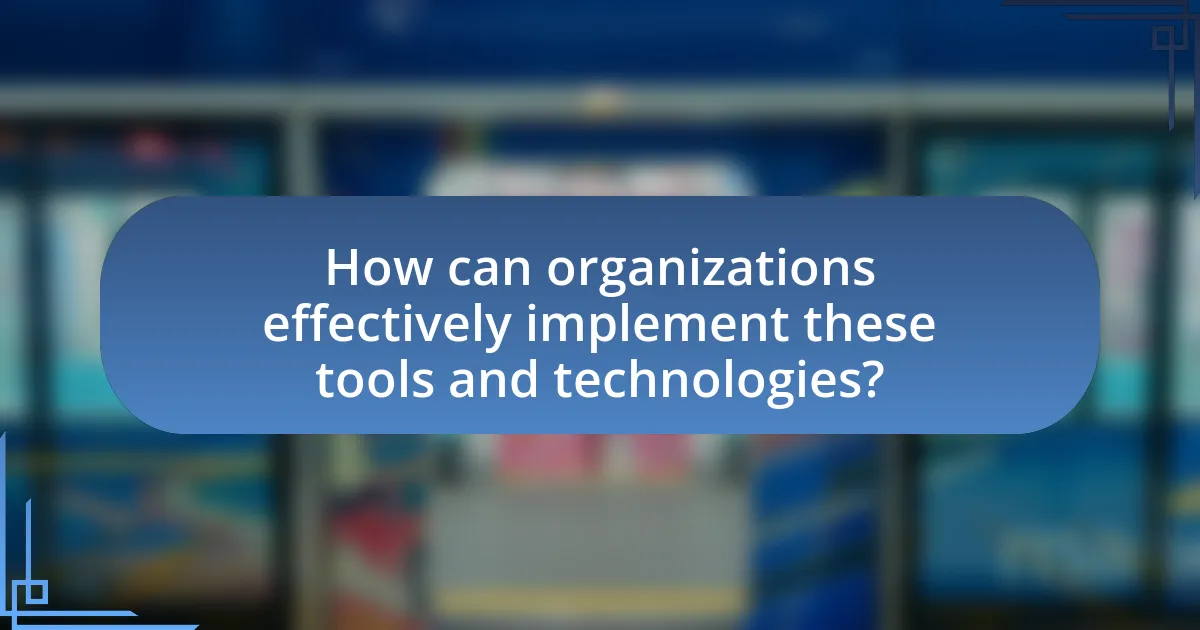 How can organizations effectively implement these tools and technologies?