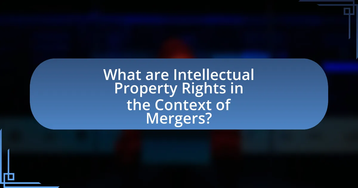 What are Intellectual Property Rights in the Context of Mergers?