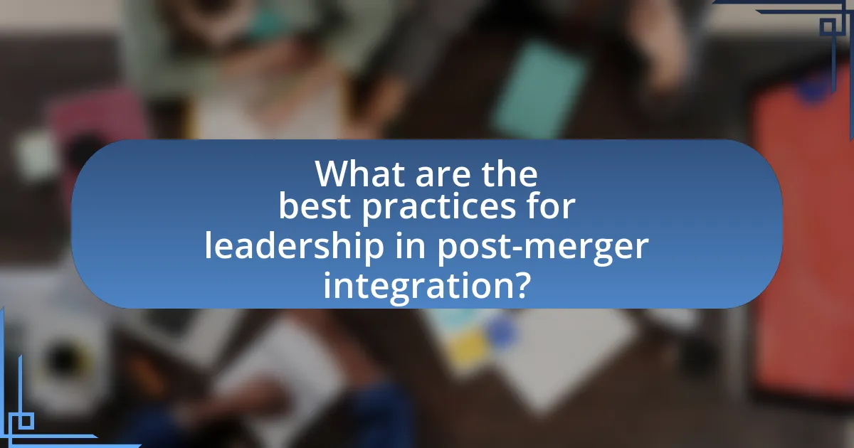 What are the best practices for leadership in post-merger integration?