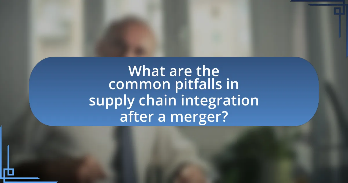What are the common pitfalls in supply chain integration after a merger?