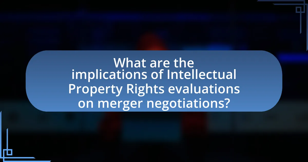 What are the implications of Intellectual Property Rights evaluations on merger negotiations?