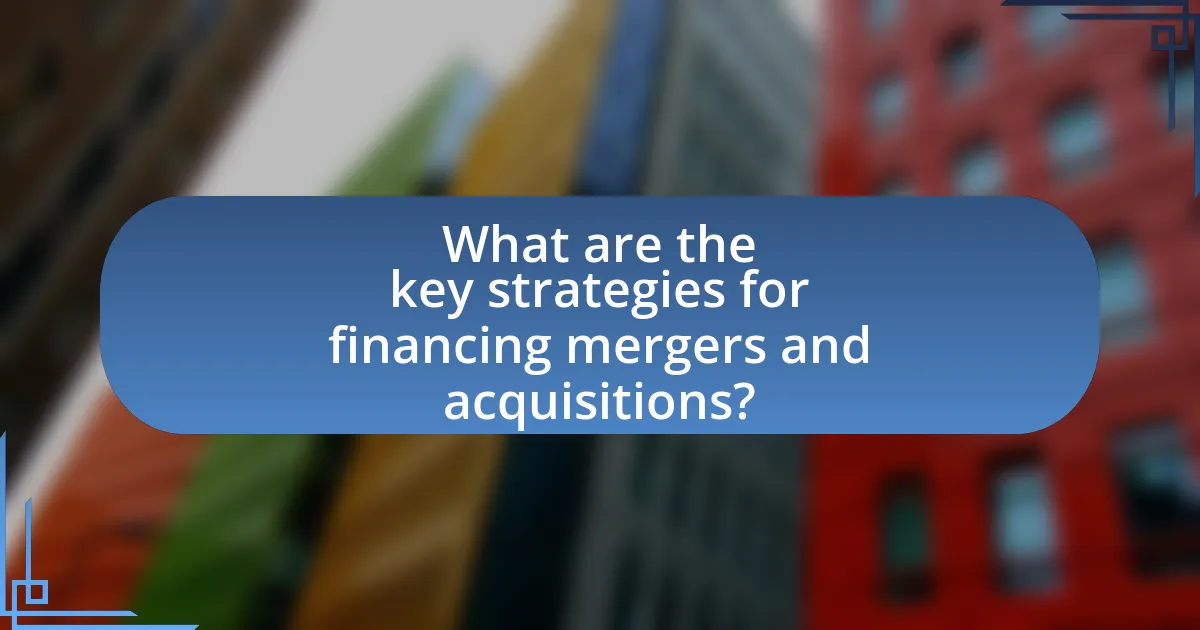 What are the key strategies for financing mergers and acquisitions?