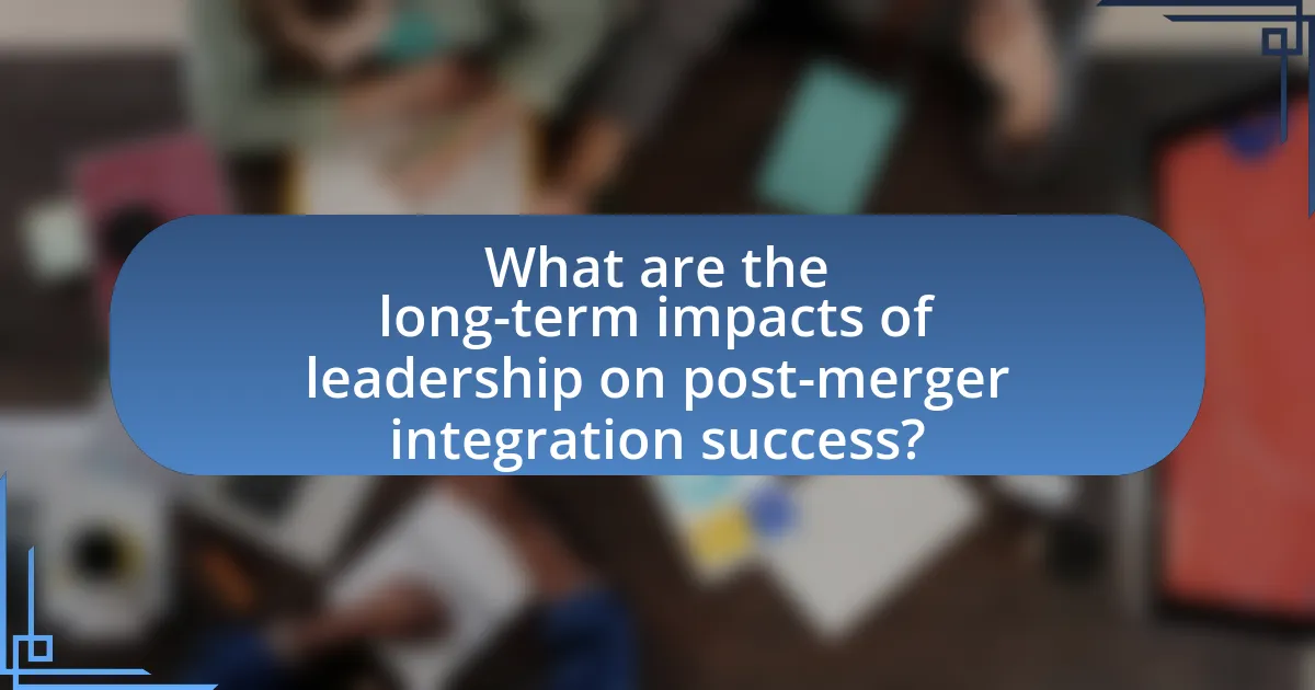 What are the long-term impacts of leadership on post-merger integration success?