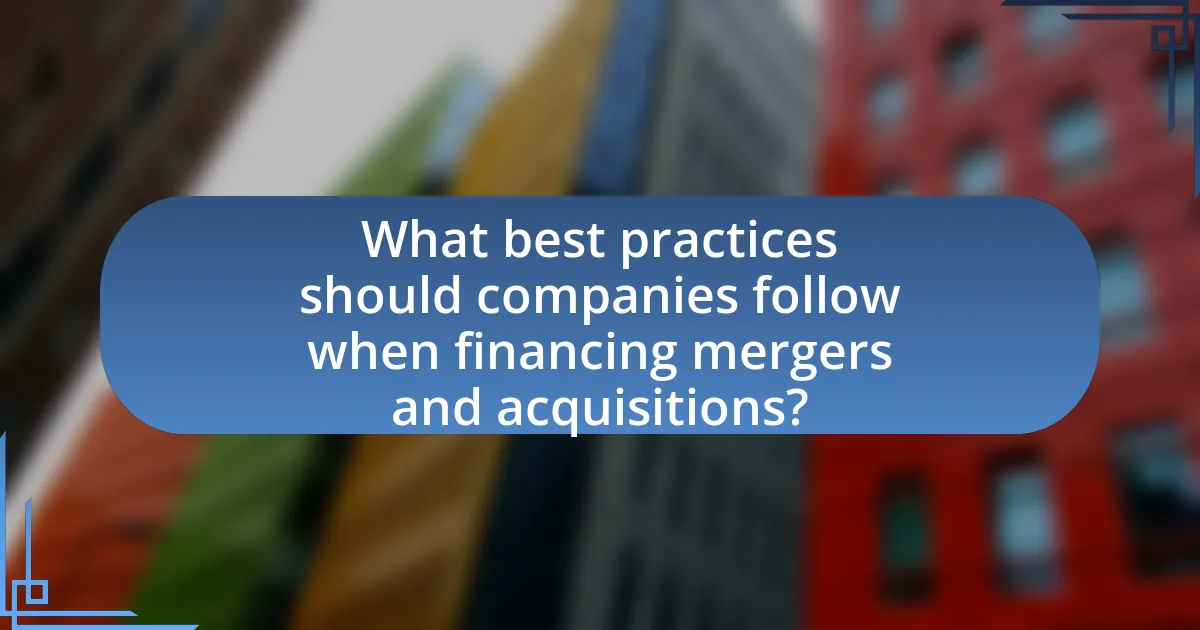 What best practices should companies follow when financing mergers and acquisitions?