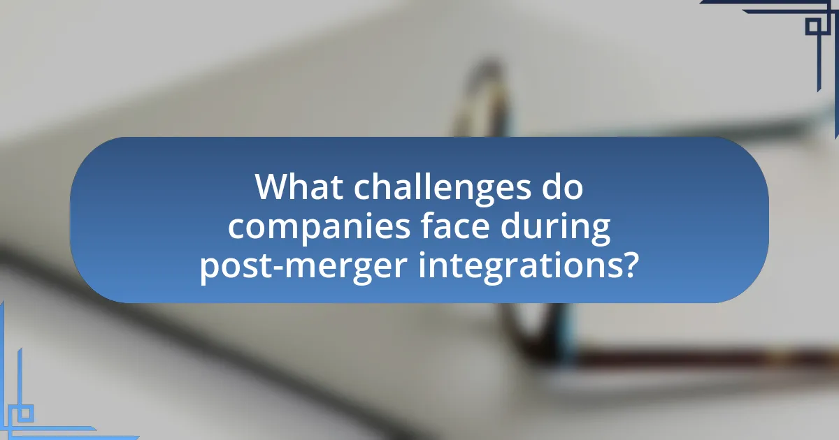 What challenges do companies face during post-merger integrations?