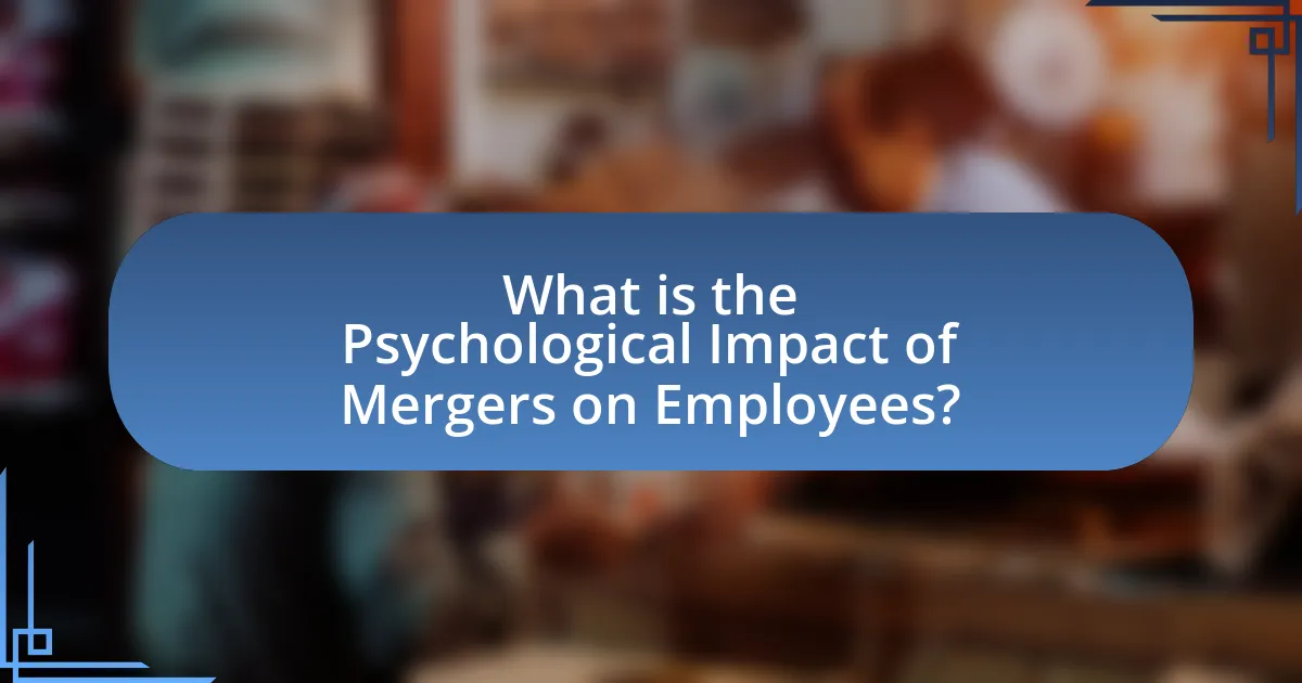 What is the Psychological Impact of Mergers on Employees?