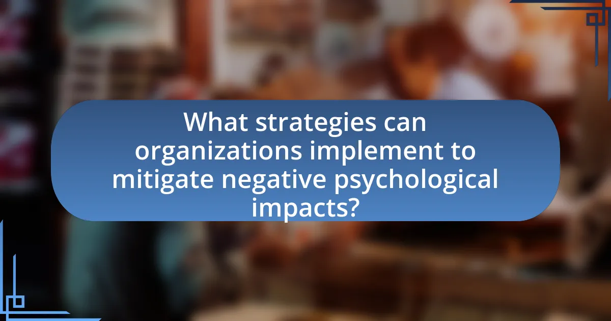 What strategies can organizations implement to mitigate negative psychological impacts?